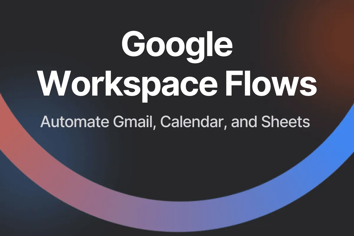 Google Workspace Flows: Automate Gmail, Calendar, and Sheets with Gemini