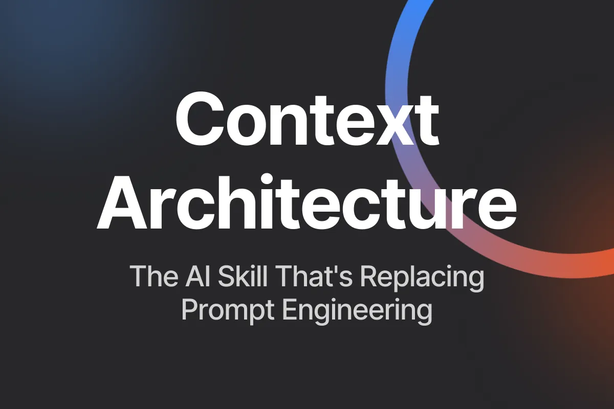 Context Architecture: The AI Skill That's Replacing Prompt Engineering