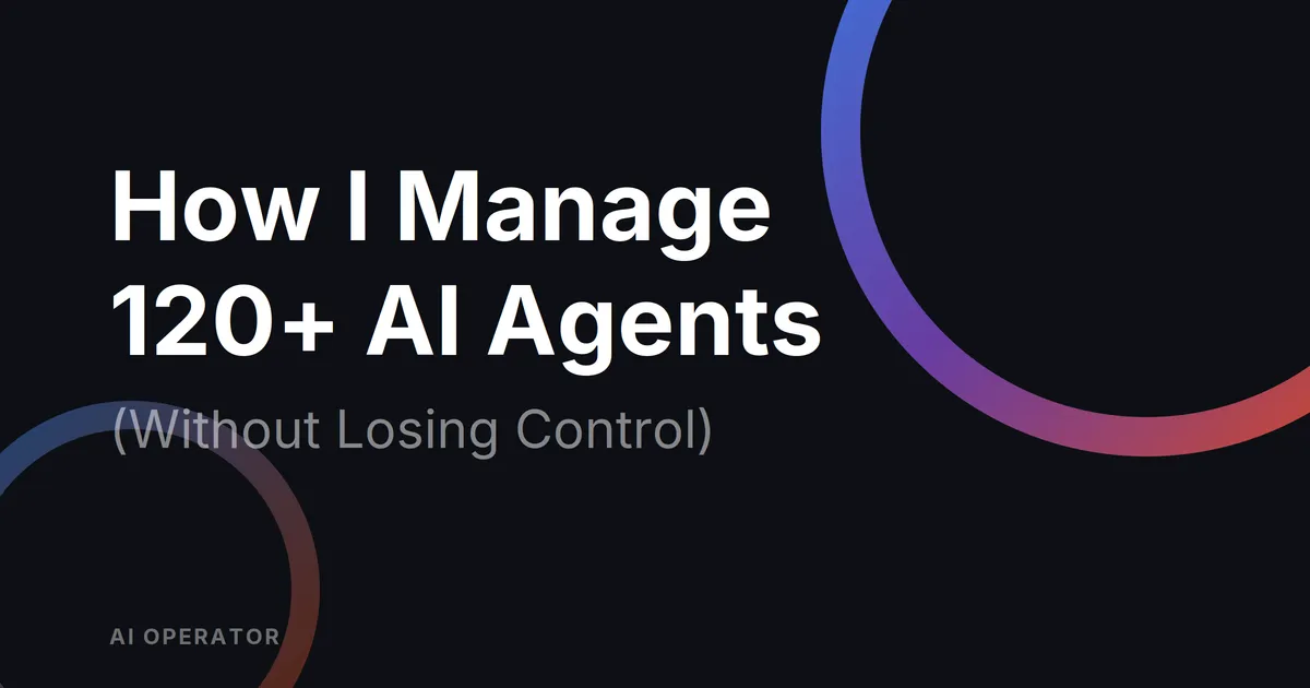 How I Manage 120+ AI Agents (Without Losing Control)