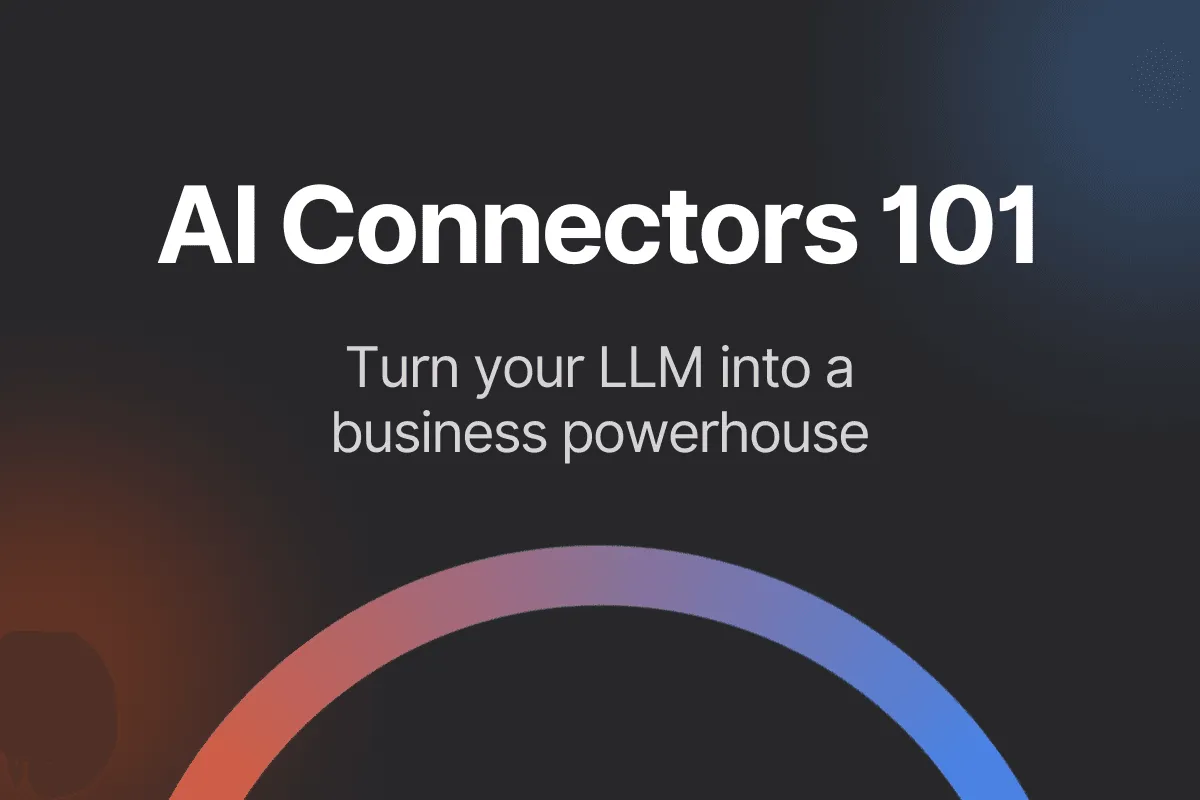 AI Connectors 101: Turn your LLM into a business powerhouse
