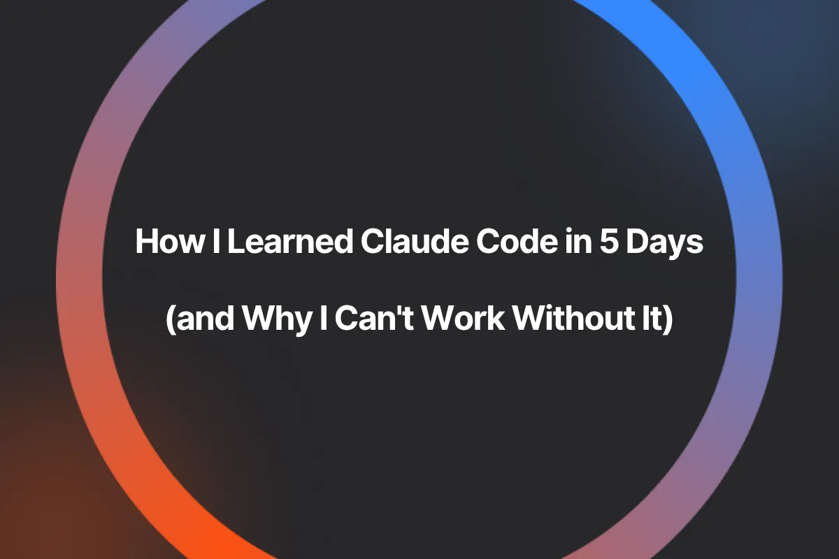 How I Learned Claude Code in 5 Days (and Why I Can't Work Without It)