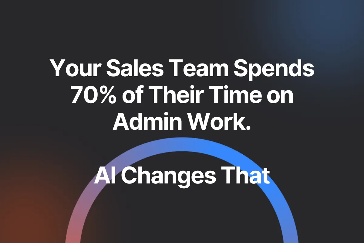 Your Sales Team Spends 70% of Their Time on Admin Work—Here's What Changes That