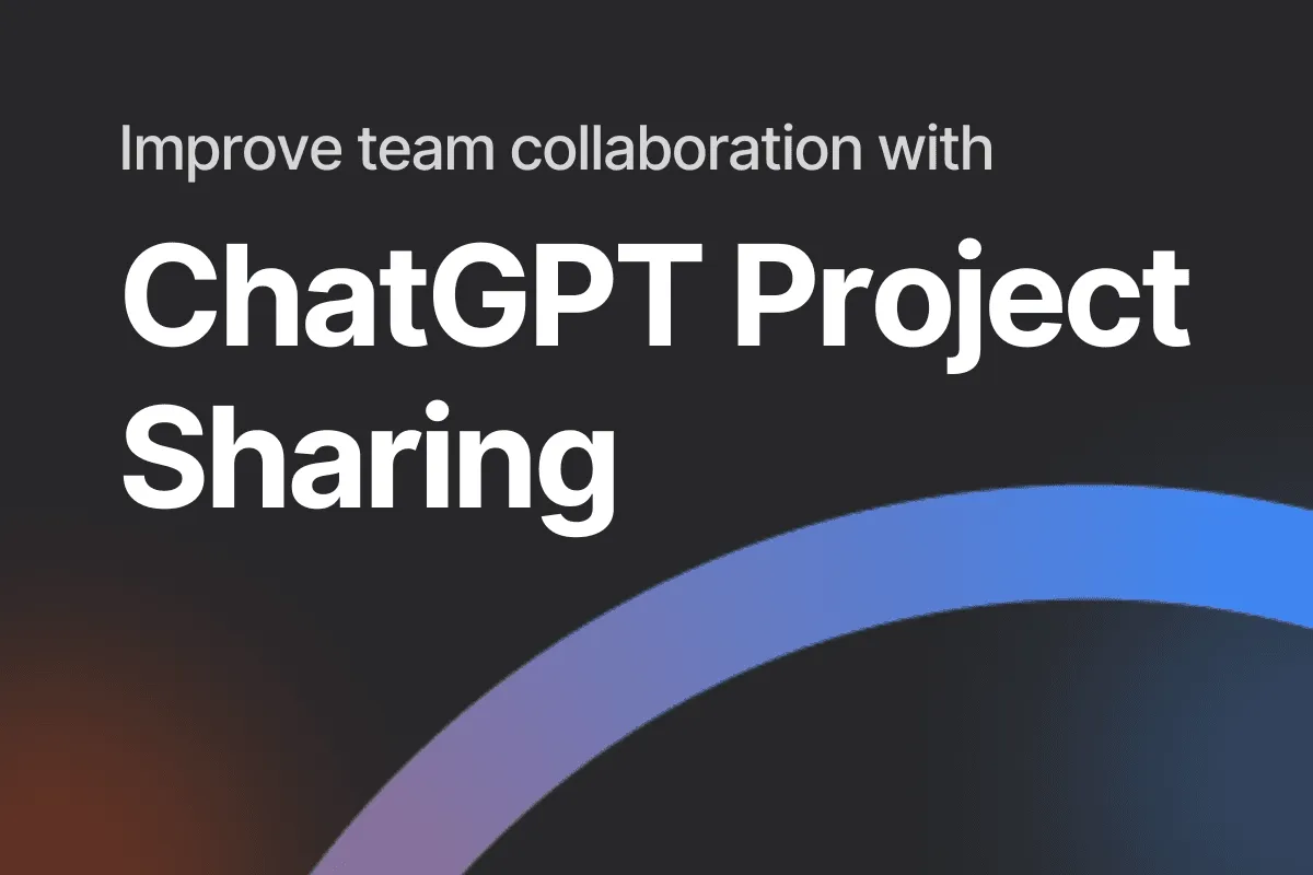 How to Share ChatGPT Projects for Team Collaboration (2026)