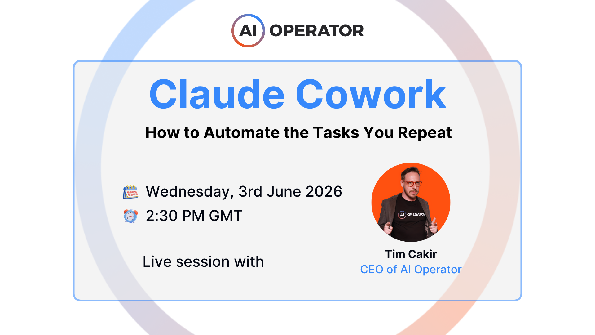 AI Operator live session: Claude Cowork — How to Automate the Tasks You Repeat, with Tim Cakir, Wednesday 3rd June 2026 at 2:30 PM GMT